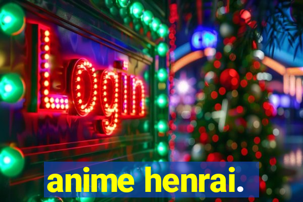 anime henrai.